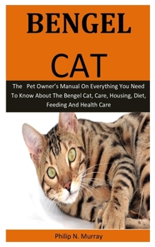 Paperback Bengal Cat: The pet owner's manual on everything you need to know about the Bengel Cat, care, housing, diet, feeding and health ca Book