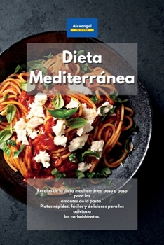 Paperback Dieta Mediterránea: Recetas de la dieta mediterránea paso a paso para los amantes de la pasta. Platos rápidos, fáciles y deliciosos para los adictos a los carbohidratos. (Spanish Edition) Book