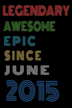 Legendary Awesome Epic Since June 2015  Notebook Birthday Gift For Women/Men/Boss/Coworkers/Colleagues/Students/Friends.: Lined Notebook / Journal Gift, 120 Pages, 6x9, Soft Cover, Matte Finish