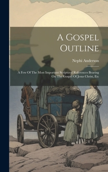 Hardcover A Gospel Outline: A Few Of The Most Important Scriptural References Bearing On The Gospel Of Jesus Christ, Etc Book