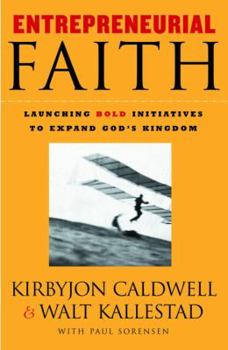 Hardcover Entrepreneurial Faith: Launching Bold Initiatives to Expand God's Kingdom Book