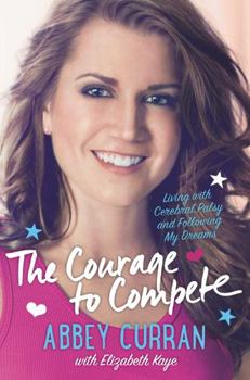 Hardcover The Courage to Compete: Living with Cerebral Palsy and Following My Dreams Book