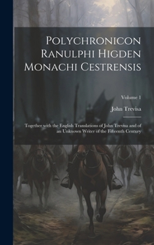 Hardcover Polychronicon Ranulphi Higden Monachi Cestrensis: Together with the English Translations of John Trevisa and of an Unknown Writer of the Fifteenth Cen [Latin] Book