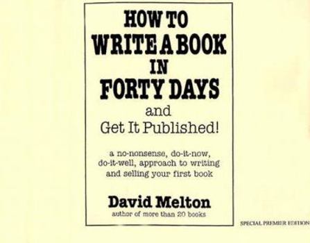 Paperback How to Write a Book in Forty Days and Get It Published!: A No-Nonsense, Do-It-Now, Do-It-Well, Approach to Writing and Selling Your First Book