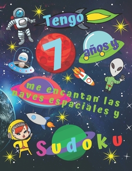 Tengo 7 años y me encantan las naves espaciales y Sudoku: Libro de Sudoku fácil para niños de siete años que incluye páginas para colorear temáticas ... a los niños durante horas (Spanish Edition)