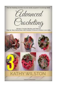 Paperback Advance Crocheting: Put the Finishing Touches on Your Newly Acquired Crocheting Skills, with Advance Crochet Stitches and Patterns with St Book