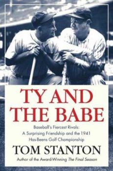 Hardcover Ty and the Babe: Baseball's Fiercest Rivals; A Surprising Friendship and the 1941 Has-Beens Golf Championship Book