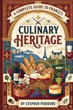 A Complete Guide to France’s Culinary Heritage