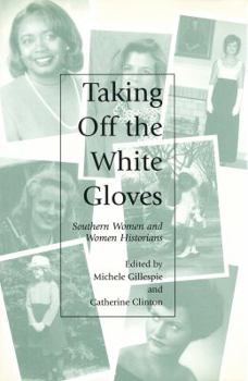 Taking Off the White Gloves: Southern Women and Women Historians (Southern Women Series)