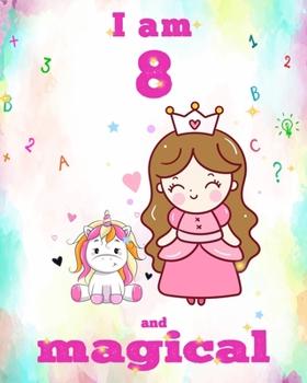 unicorn journal i am 8 and magical: A Happy Birthday 8 Years Old Unicorn Journal Notebook for Kids, Birthday Unicorn Journal for Girls / 8 Year Old Birthday Gift for Girls!