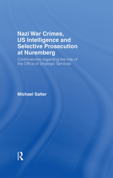 Hardcover Nazi War Crimes, Us Intelligence and Selective Prosecution at Nuremberg: Controversies Regarding the Role of the Office of Strategic Services Book