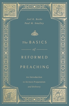 The Basics of Reformed Preaching: An Introduction to Sermon Preparation and Delivery