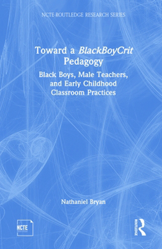 Toward a Blackboycrit Pedagogy: Black Boys, Male Teachers, and Early Childhood Classroom Practices