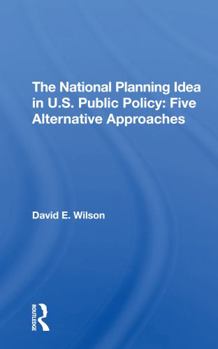 Paperback The National Planning Idea in U.S. Public Policy: Five Alternative Approaches Book