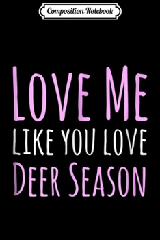 Paperback Composition Notebook: Love Me Like You Love Deer Season - Funny Hunting Journal/Notebook Blank Lined Ruled 6x9 100 Pages Book