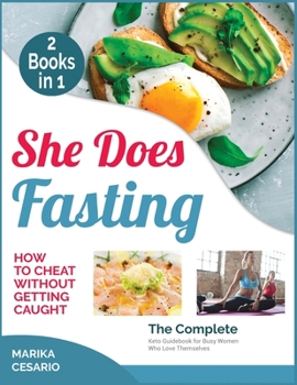 She Does Fasting [2 Books in 1]: How to Cheat Without Getting Caught. The Complete Keto Guidebook for Busy Women Who Love Themselves