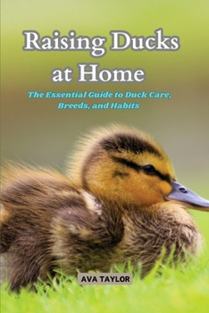 Paperback Raising Ducks at Home: The Essential Guide to Duck Care, Breeds, and Habits Book