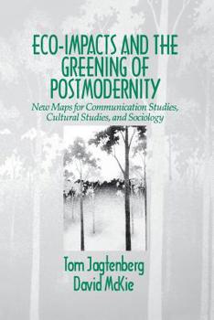 Paperback Eco-Impacts and the Greening of Postmodernity: New Maps for Communication Studies, Cultural Studies, and Sociology Book