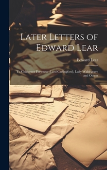 Hardcover Later Letters of Edward Lear: To Chichester Fortescue (Lord Carlingford), Lady Waldegrave and Others Book