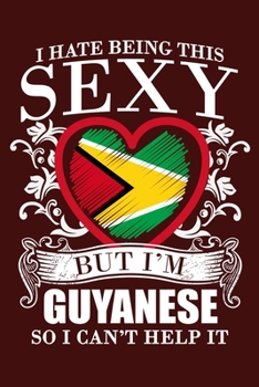 I Hate Being This Sexy But I'm Guyanese so I Can't Help It: Guyana Flag Melanin Poppin Blank Lined Notebook