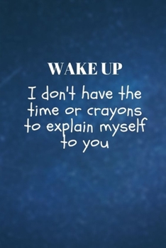 Paperback Wake Up I don't have the time or crayons to explain myself to you: Lined Blank Notebook Journal Book