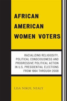 Paperback African American Women Voters: Racializing Religiosity, Political Consciousness and Progressive Political Action in U.S. Presidential Elections from Book