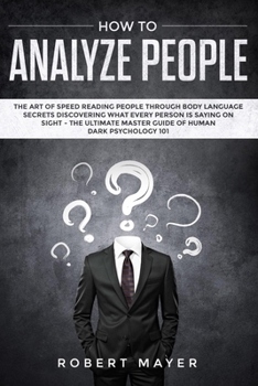 Paperback How To Analyze People: The Art of Speed Reading People Through Body Language Secrets Discovering What Every Person is Saying on Sight -The Ul Book