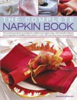 Paperback The Complete Napkin Book: 40 Practical Projects and Additional Ideas for Napkins, with Beautiful Designs and Imaginative Embellishments Shown in Book