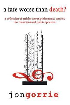 Paperback A Fate Worse Than Death?: A Collection of Articles about Performance Anxiety for Musicians and Public Speakers Book