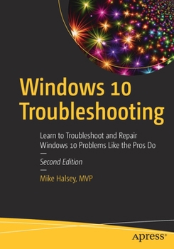 Paperback Windows 10 Troubleshooting: Learn to Troubleshoot and Repair Windows 10 Problems Like the Pros Do Book