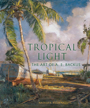 Hardcover Tropical Light: The Art of A. E. Backus Book