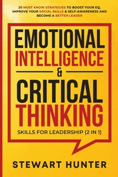 Paperback Emotional Intelligence & Critical Thinking Skills For Leadership (2 in 1): 20 Must Know Strategies To Boost Your EQ, Improve Your Social Skills & Self Book