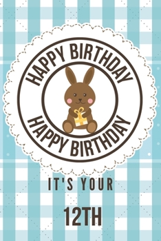 Happy Birthday Happy Birthday It's Your 12th: 12th Birthday Gift / Birthday Journal / Notebook / Diary / Unique Greeting & Birthday Card Alternative