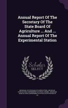 Annual Report Of The Secretary Of The State Board Of Agriculture ... And ... Annual Report Of The Experimental Station