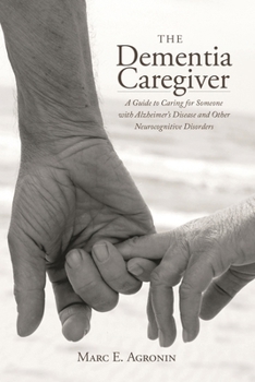 Hardcover The Dementia Caregiver: A Guide to Caring for Someone with Alzheimer's Disease and Other Neurocognitive Disorders Book