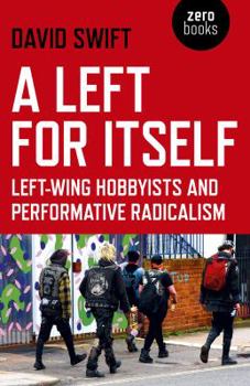 Paperback A Left for Itself: Left-Wing Hobbyists and Performative Radicalism Book