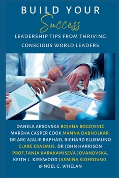 Paperback Build Your Success: Leadership Tips From Thriving Conscious World Leaders Book