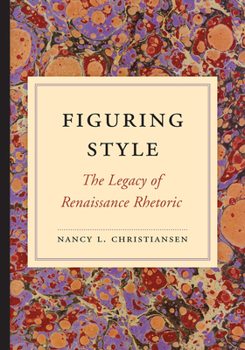 Figuring Style: The Legacy of Renaissance Rhetoric - Book  of the Studies in Rhetoric & Communication