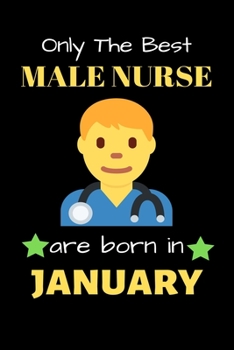 Paperback Only The Best Male Nurse Are Born in January: Blank Line Notebook for Male Nurse Funny Gift Notebook for Man and Women Book