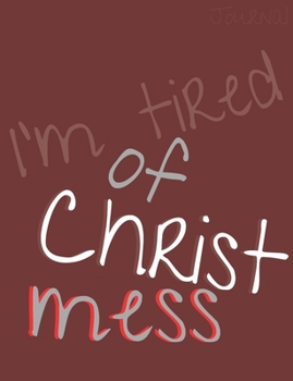 I'm tired of Christmess Journal: Joyful Christmas Journal/Notebook/Diary, Keep Track of Gifts, Recipes, Lists, Holuday Plans, Lined Paper, 120 Pages 7,44x 9,69 Composition Book (vol. 5)
