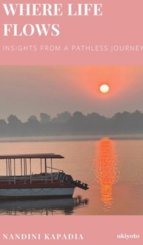 Where Life Flows Insights from a Pathless Journey: Insights from a Pathless Journey