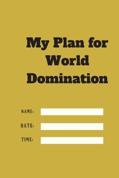 Paperback My Plan for World Domination TIME DATE NAME: 120 pages notebook with matte cover .different designs with different colors Book