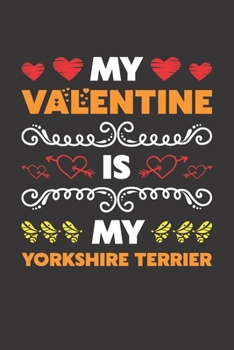 My Valentine Is My Yorkshire Terrier: Valentines Day Gift For Owners Who Loves Their Yorkshire Terrier Dog Lined Journal Notebook