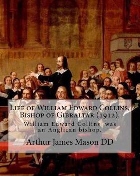 Paperback Life of William Edward Collins, Bishop of Gibraltar (1912). By: Arthur James Mason DD: William Edward Collins (18 February 1867 - 22 March 1911) was a Book