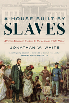 Hardcover A House Built by Slaves: African American Visitors to the Lincoln White House Book