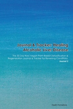 Paperback Journal & Tracker: Healing Alcoholic Liver Disease: The 30 Day Raw Vegan Plant-Based Detoxification & Regeneration Journal & Tracker for Book