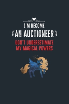 Paperback I'm Become an Auctioneer Don't Underestimate My Magical Powers: Lined Notebook Journal for Perfect Auctioneer Gifts - 6 X 9 Format 110 Pages Book