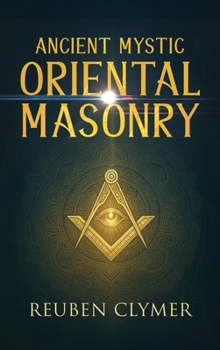 Hardcover Ancient Mystic Oriental Masonry: Esoteric Teachings of Freemasonry, Rosicrucianism, and the Hidden Wisdom of the East Book