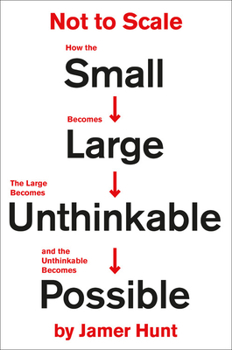 Hardcover Not to Scale: How the Small Becomes Large, the Large Becomes Unthinkable, and the Unthinkable Becomes Possible Book