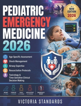 PEDIATRIC EMERGENCY MEDICINE 2026: Age-Specific Assessment, Shock Management, Airway Expertise, Resuscitation Protocols, Toxicology & Time-Sensitive Clinical Decision Making